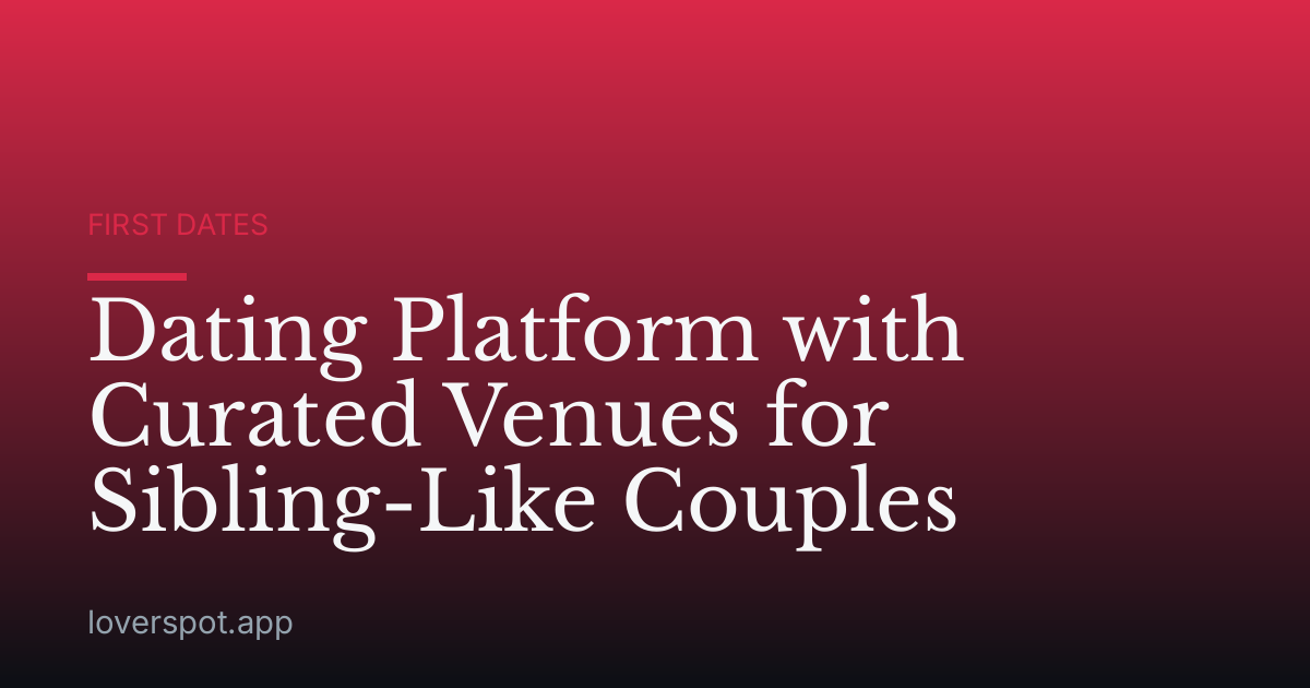 Dating Platform with Curated Venues for Sibling-Like Couples