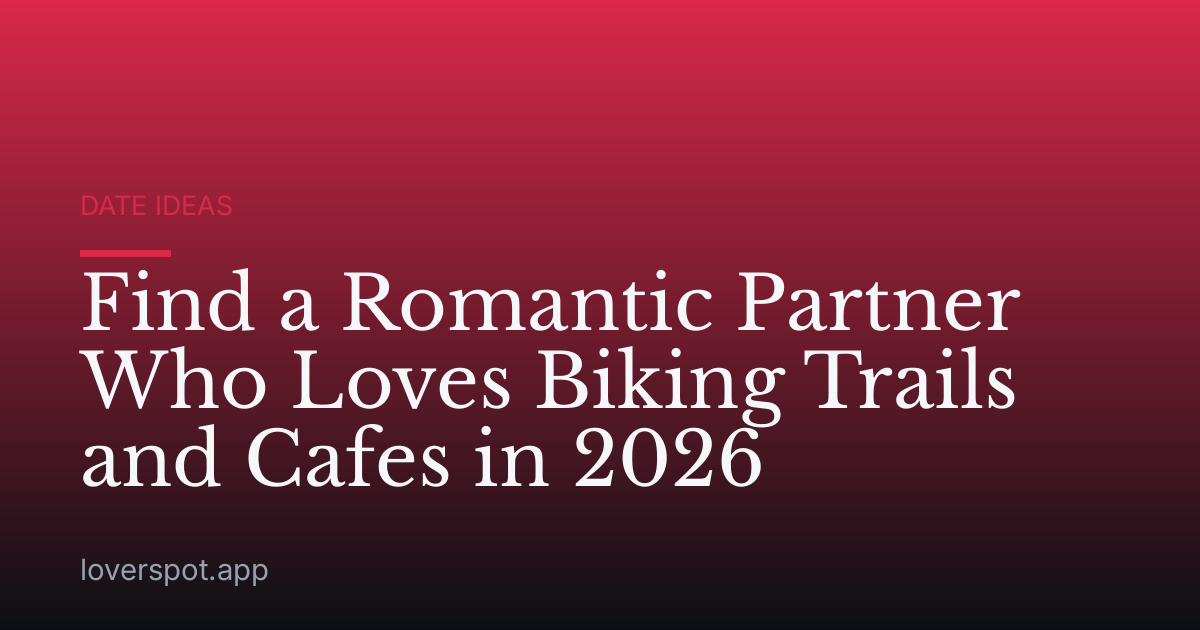 Find a Romantic Partner Who Loves Biking Trails and Cafes in 2026