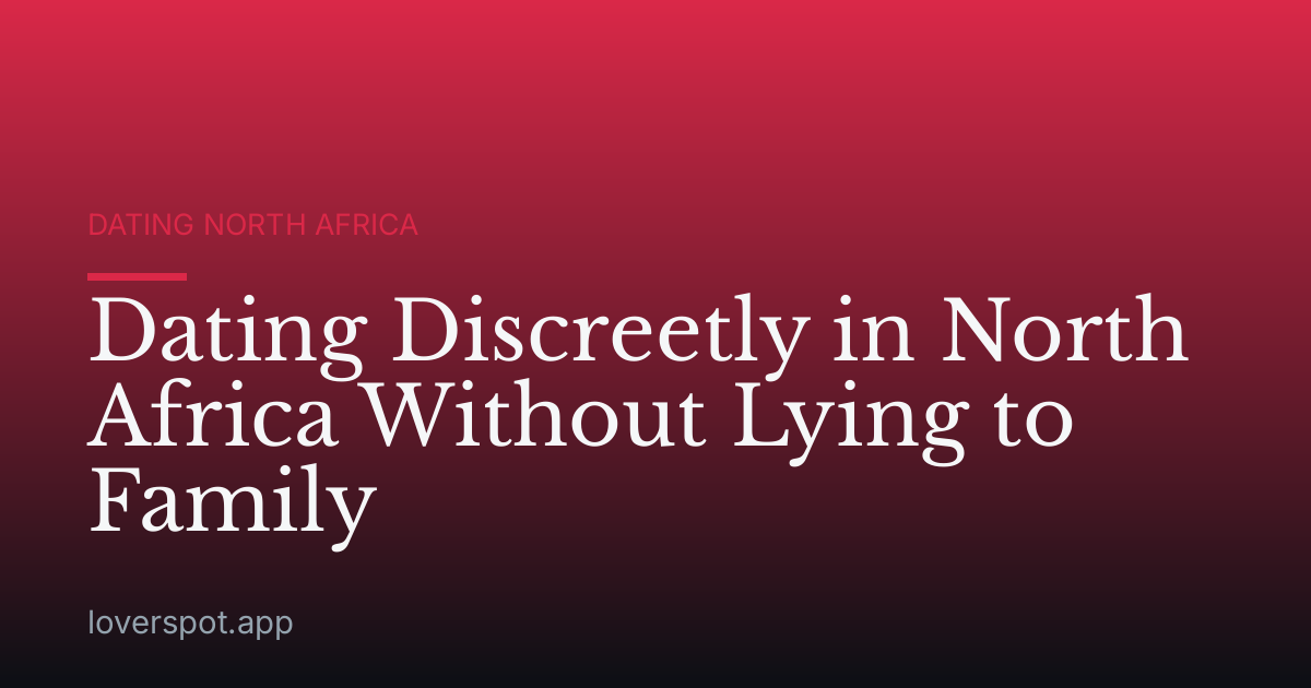 Dating Discreetly in North Africa Without Lying to Family