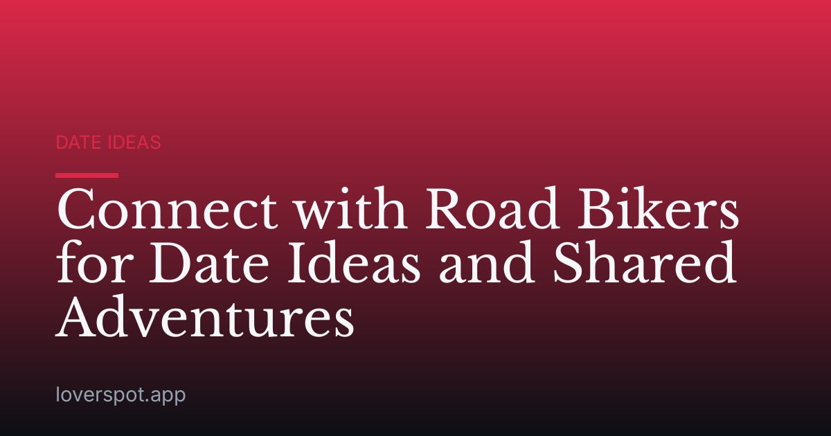 Connect with Road Bikers for Date Ideas and Shared Adventures