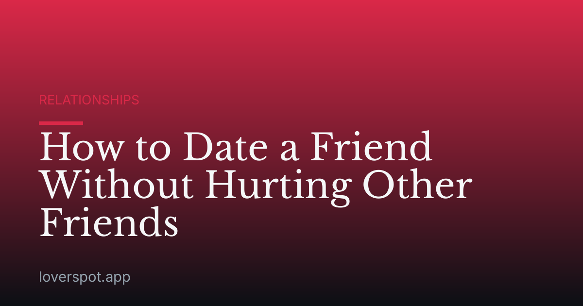How to Date a Friend Without Hurting Other Friends