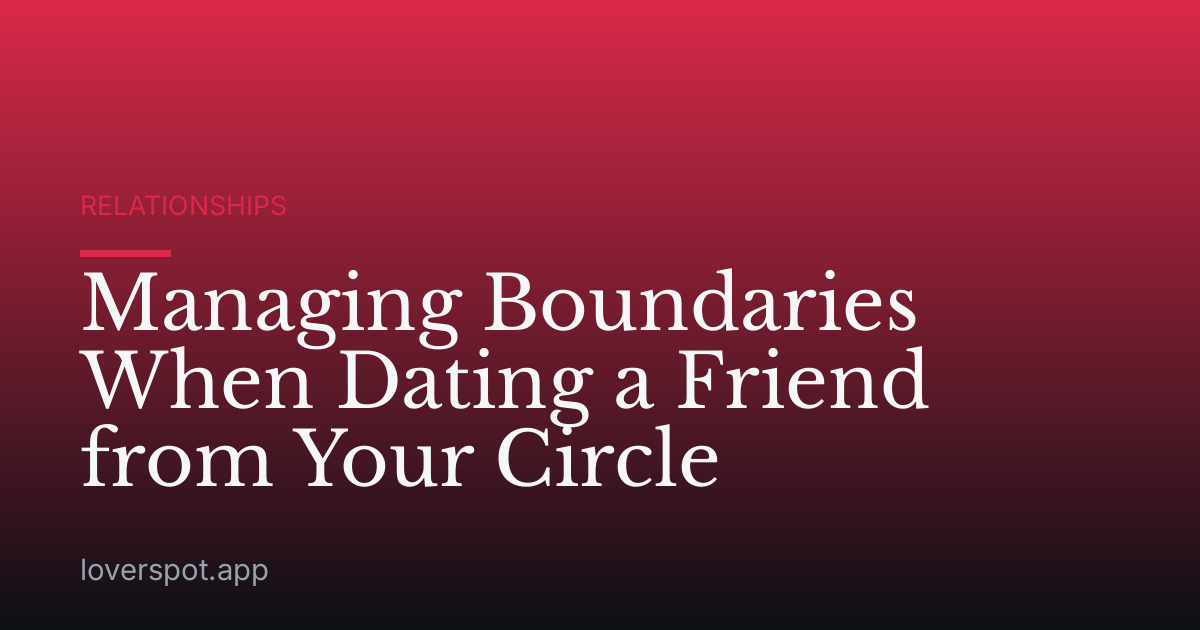 Managing Boundaries When Dating a Friend from Your Circle