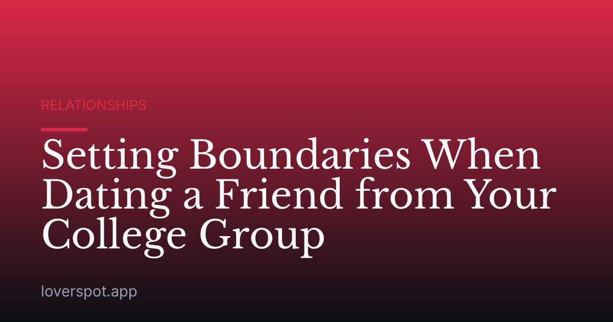 Setting Boundaries When Dating a Friend from Your College Group