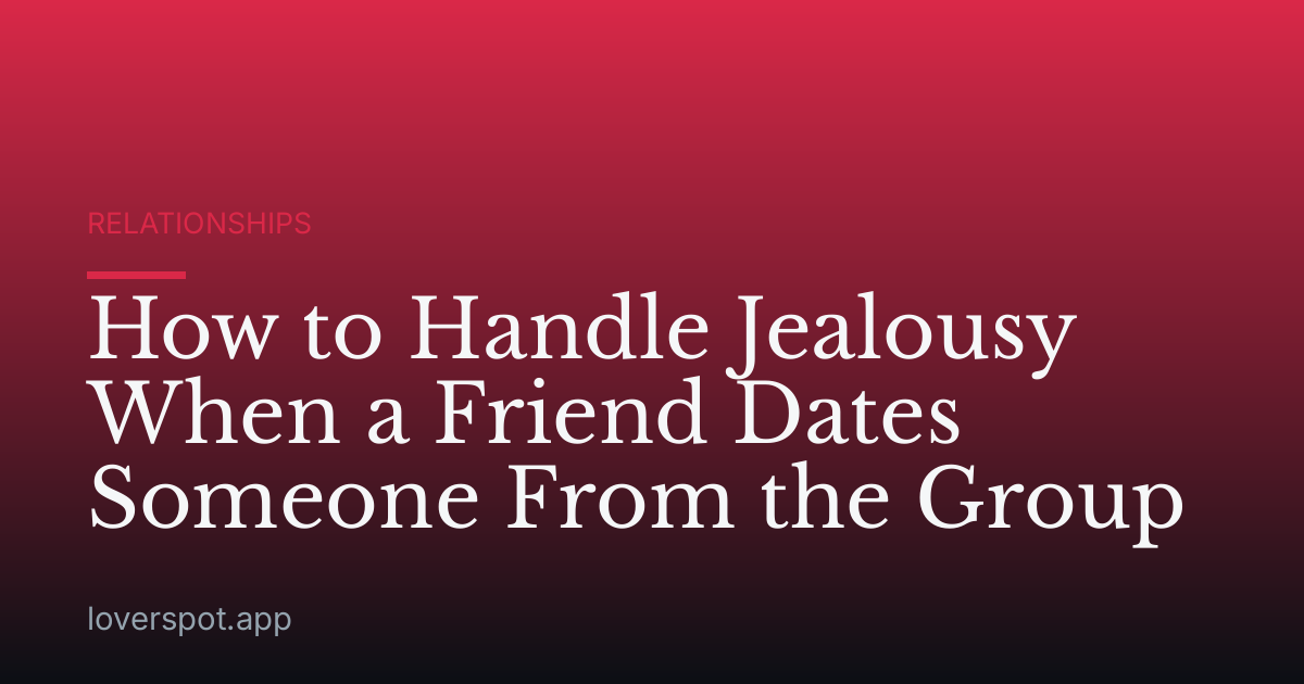 How to Handle Jealousy When a Friend Dates Someone From the Group