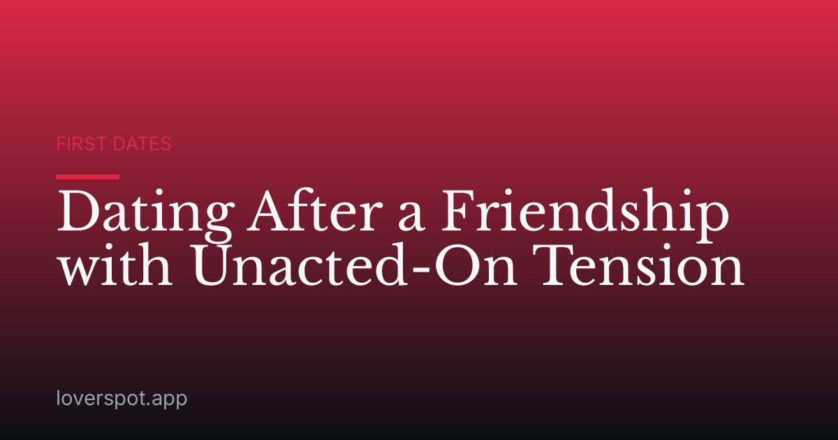 Dating After a Friendship with Unacted-On Tension