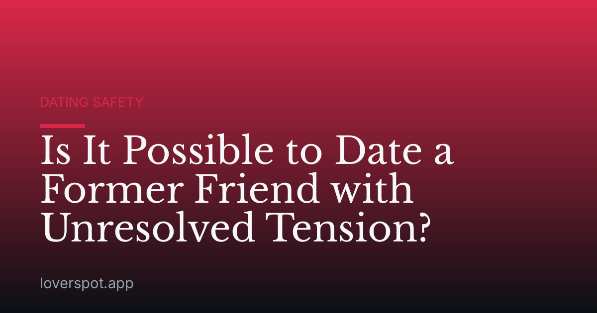 Is It Possible to Date a Former Friend with Unresolved Tension?