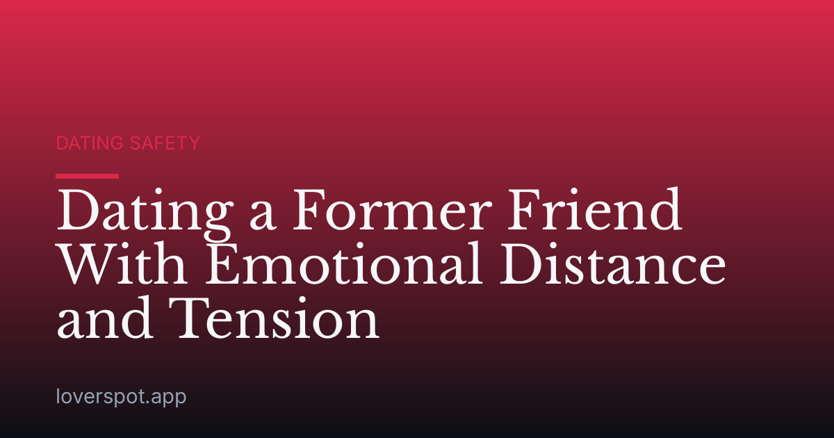 Dating a Former Friend With Emotional Distance and Tension