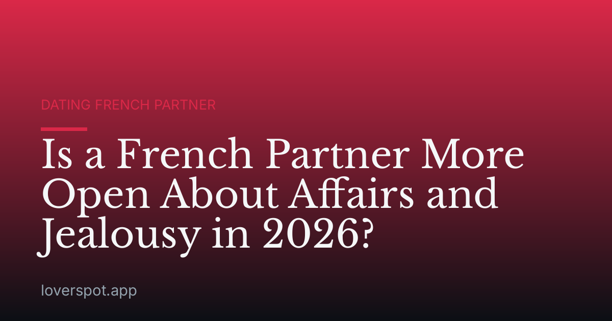 Is a French Partner More Open About Affairs and Jealousy in 2026?