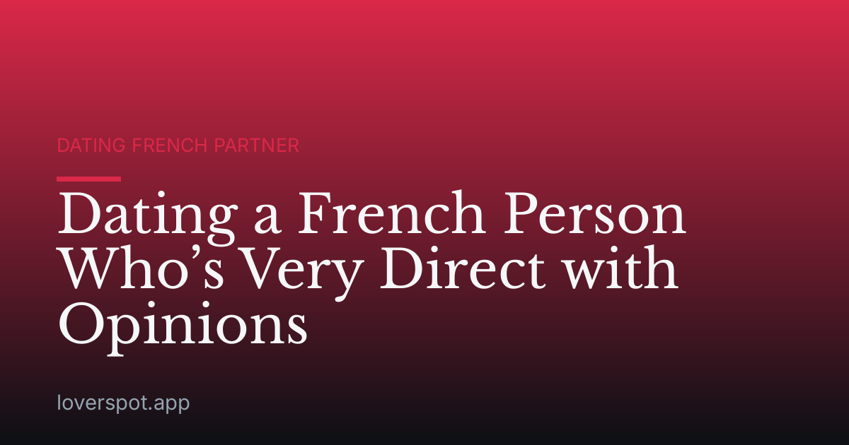 Dating a French Person Who’s Very Direct with Opinions
