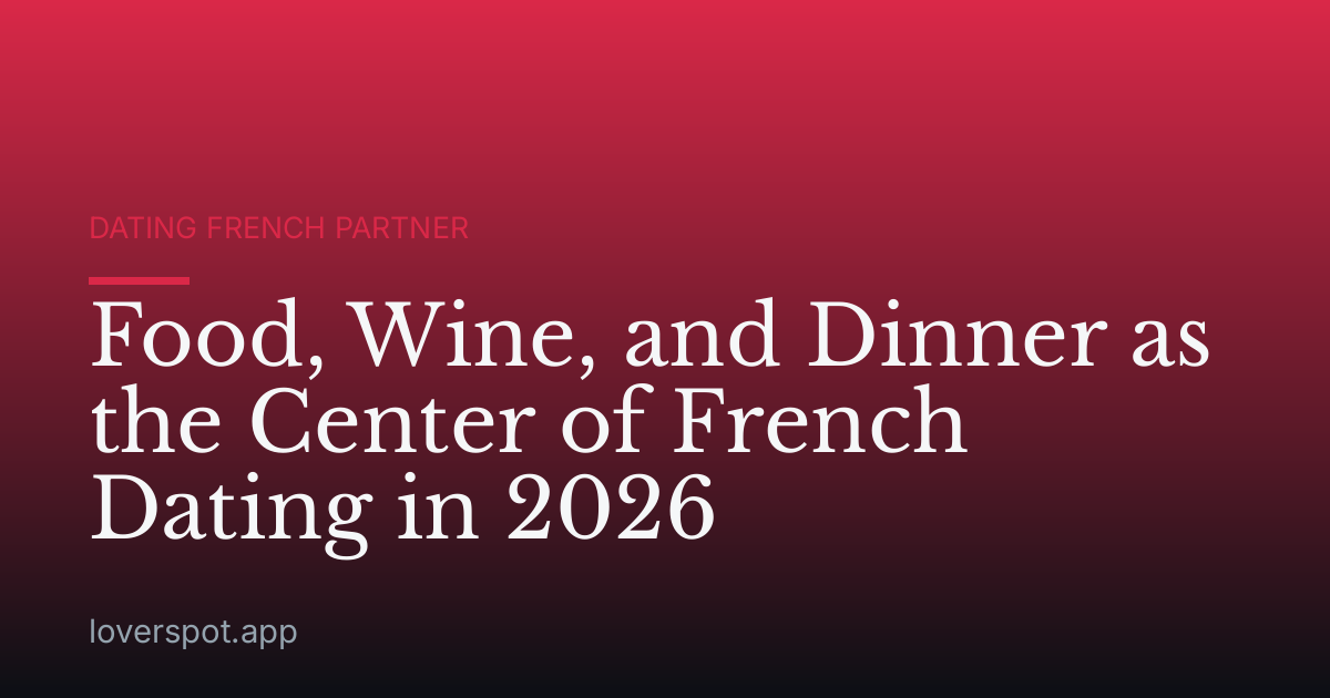 Food, Wine, and Dinner as the Center of French Dating in 2026