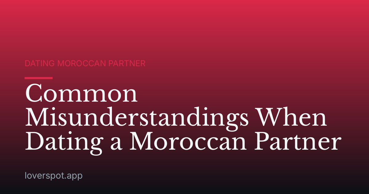Common Misunderstandings When Dating a Moroccan Partner