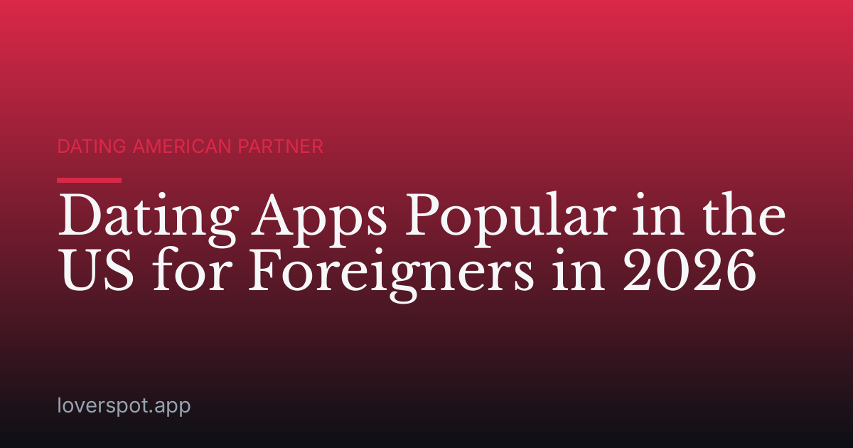 Dating Apps Popular in the US for Foreigners in 2026