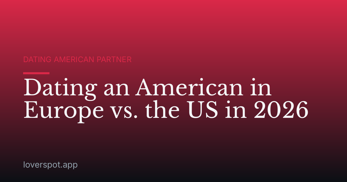 Dating an American in Europe vs. the US in 2026