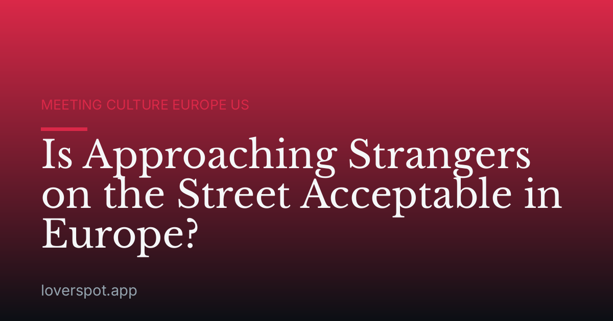 Is Approaching Strangers on the Street Acceptable in Europe?