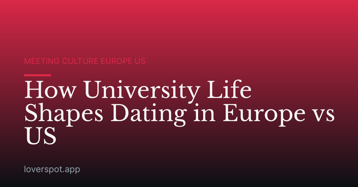 How University Life Shapes Dating in Europe vs US