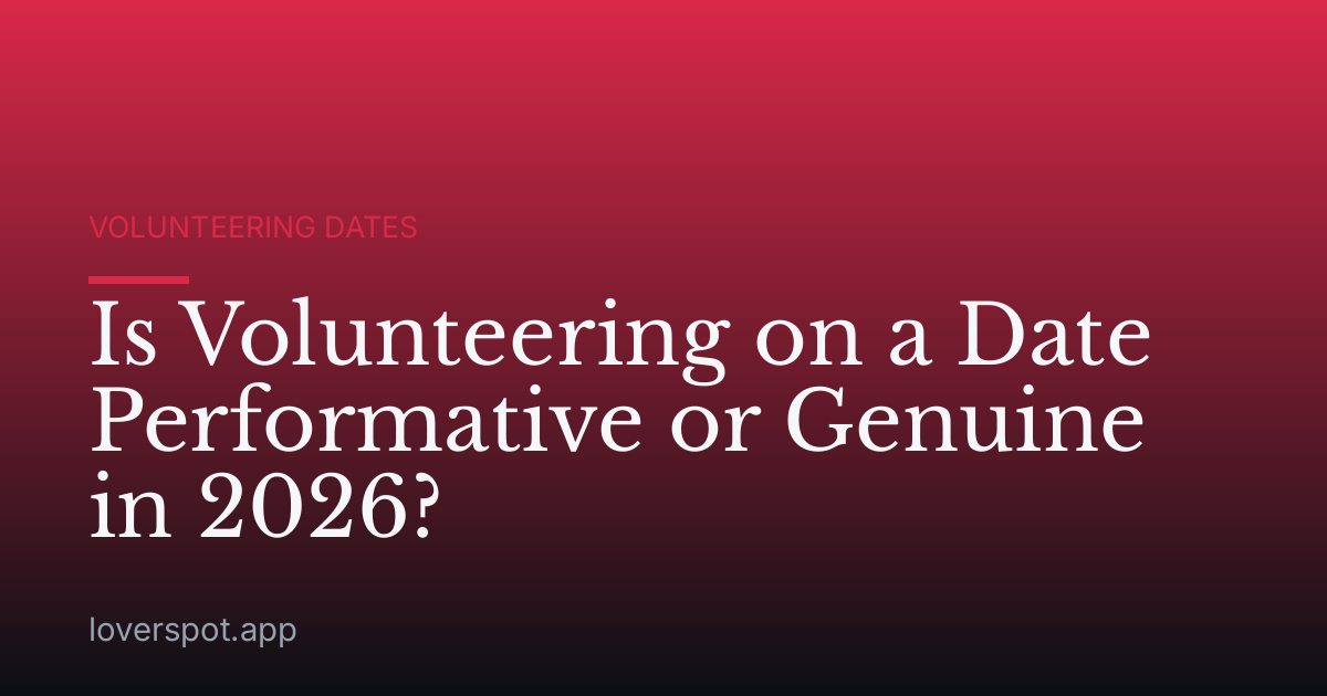 Is Volunteering on a Date Performative or Genuine in 2026?