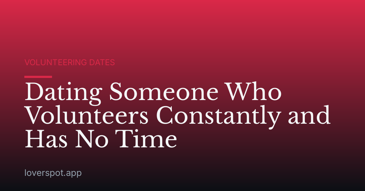 Dating Someone Who Volunteers Constantly and Has No Time