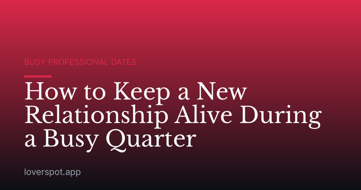How to Keep a New Relationship Alive During a Busy Quarter