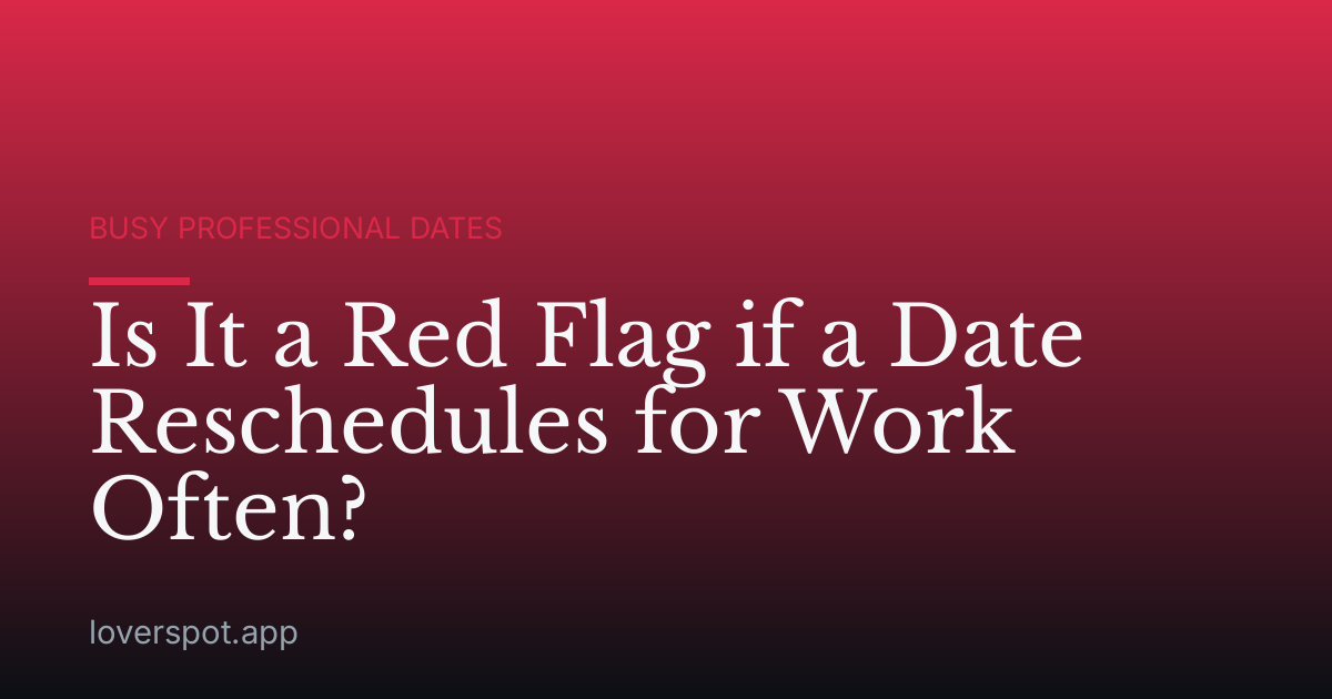 Is It a Red Flag if a Date Reschedules for Work Often?