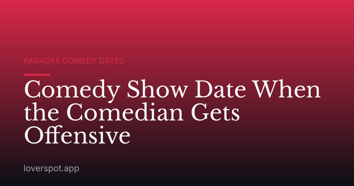 Comedy Show Date When the Comedian Gets Offensive