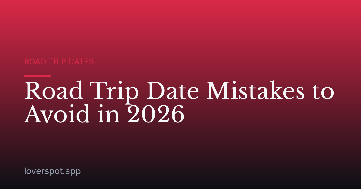 Road Trip Date Mistakes to Avoid in 2026