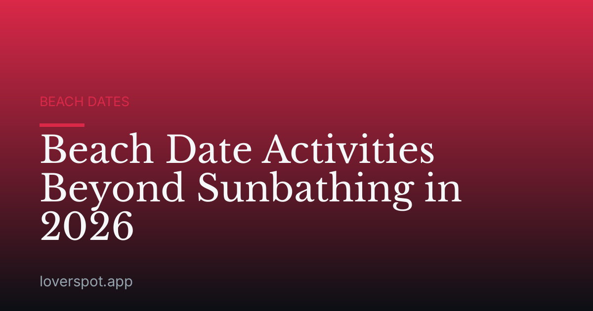 Beach Date Activities Beyond Sunbathing in 2026