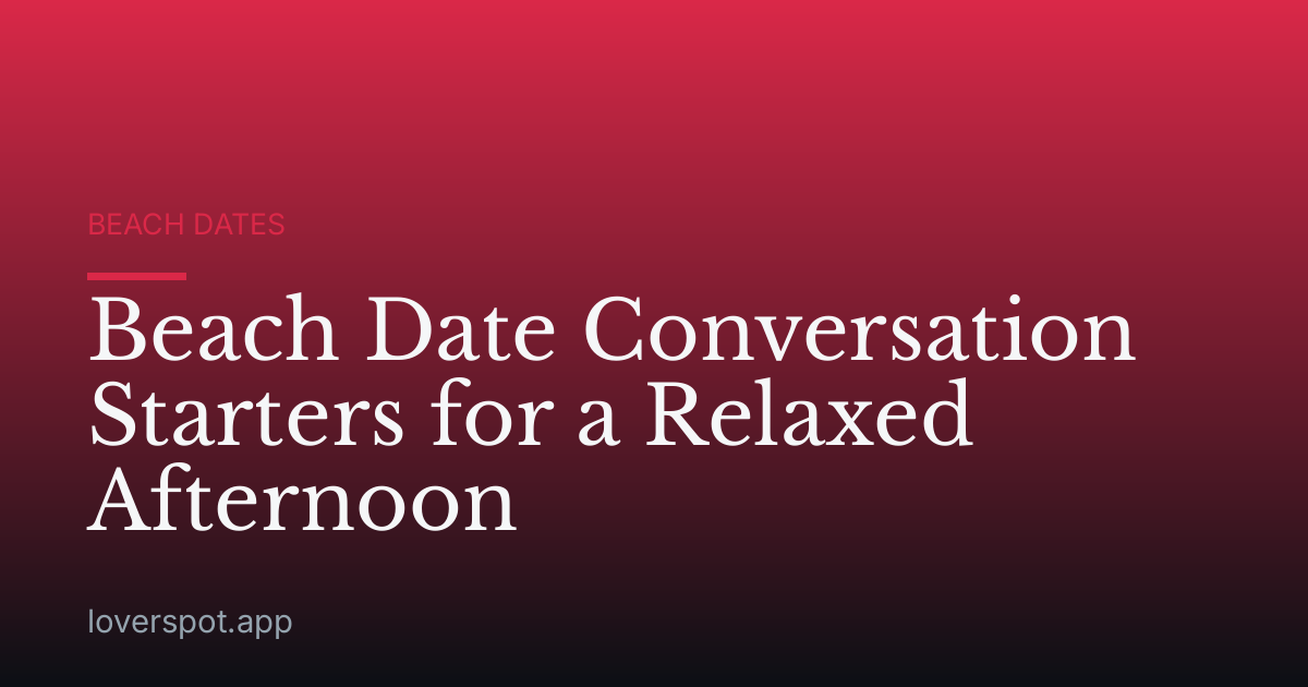 Beach Date Conversation Starters for a Relaxed Afternoon