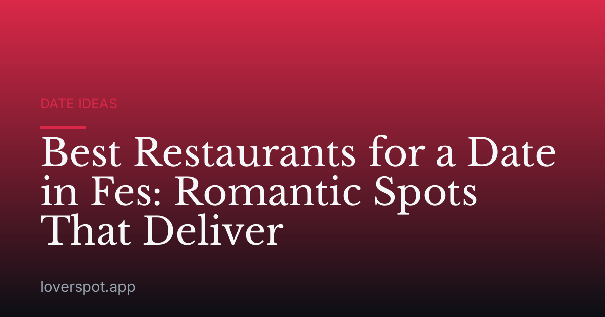 Best Restaurants for a Date in Fes: Romantic Spots That Deliver