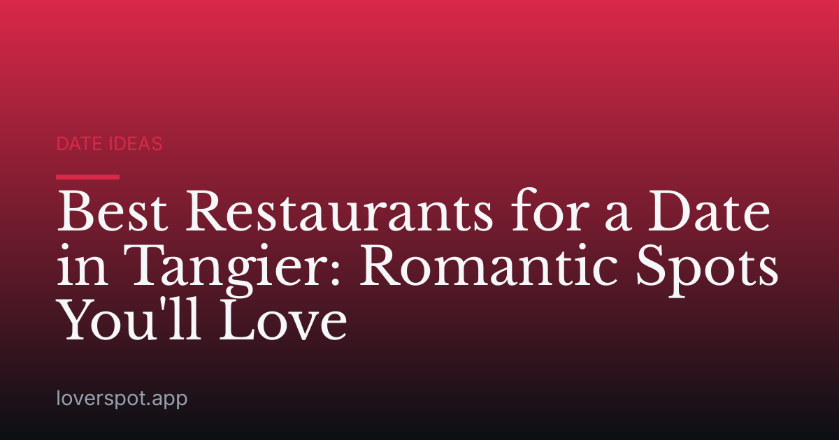 Best Restaurants for a Date in Tangier: Romantic Spots You'll Love
