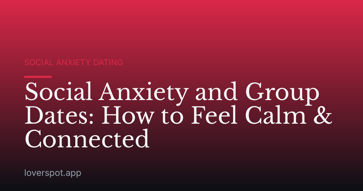 Social Anxiety and Group Dates: How to Feel Calm & Connected