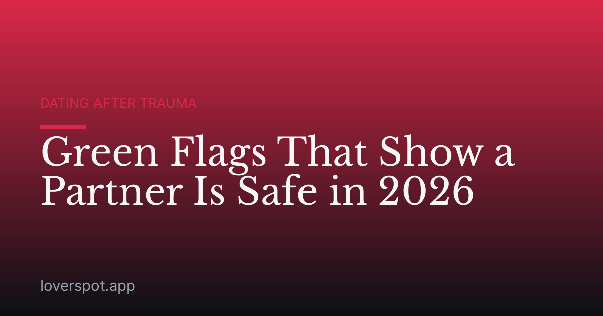 Green Flags That Show a Partner Is Safe in 2026