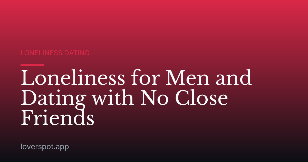 Loneliness for Men and Dating with No Close Friends