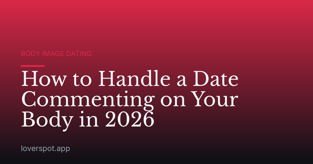 How to Handle a Date Commenting on Your Body in 2026