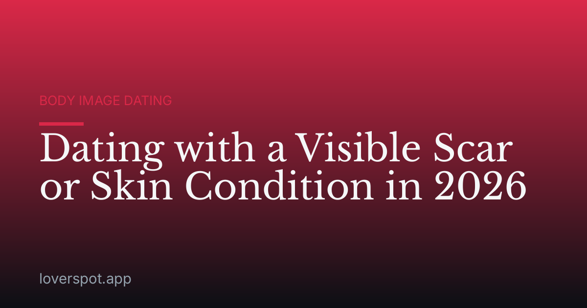 Dating with a Visible Scar or Skin Condition in 2026