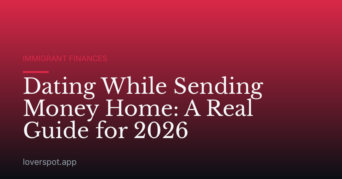 Dating While Sending Money Home: A Real Guide for 2026
