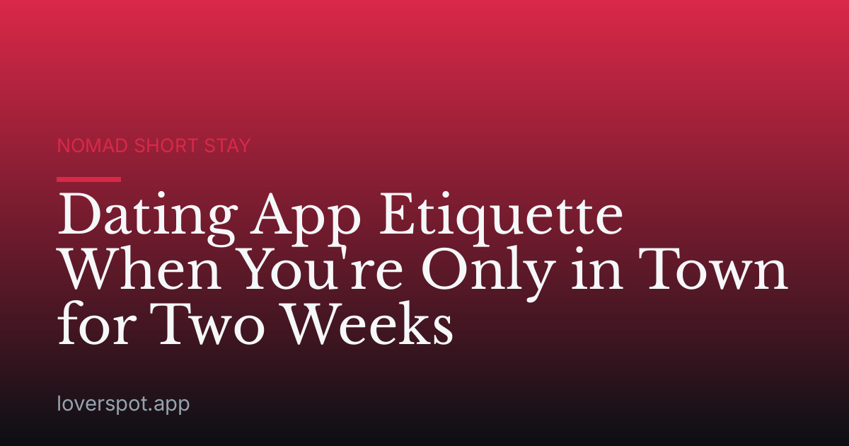 Dating App Etiquette When You're Only in Town for Two Weeks