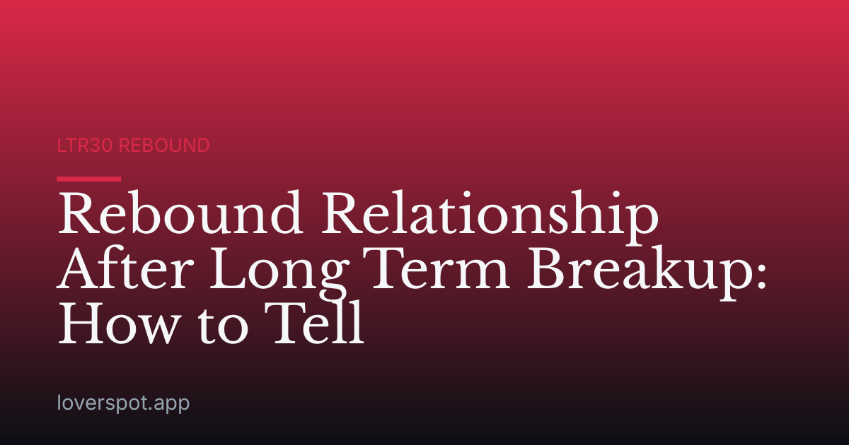 Rebound Relationship After Long Term Breakup: How to Tell