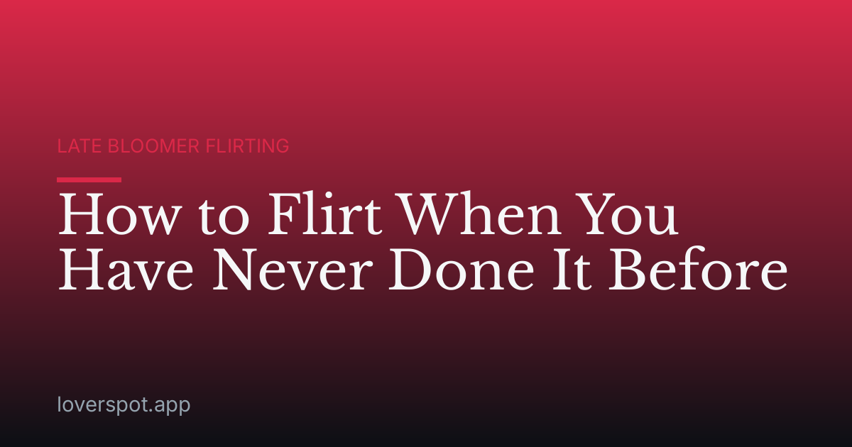 How to Flirt When You Have Never Done It Before