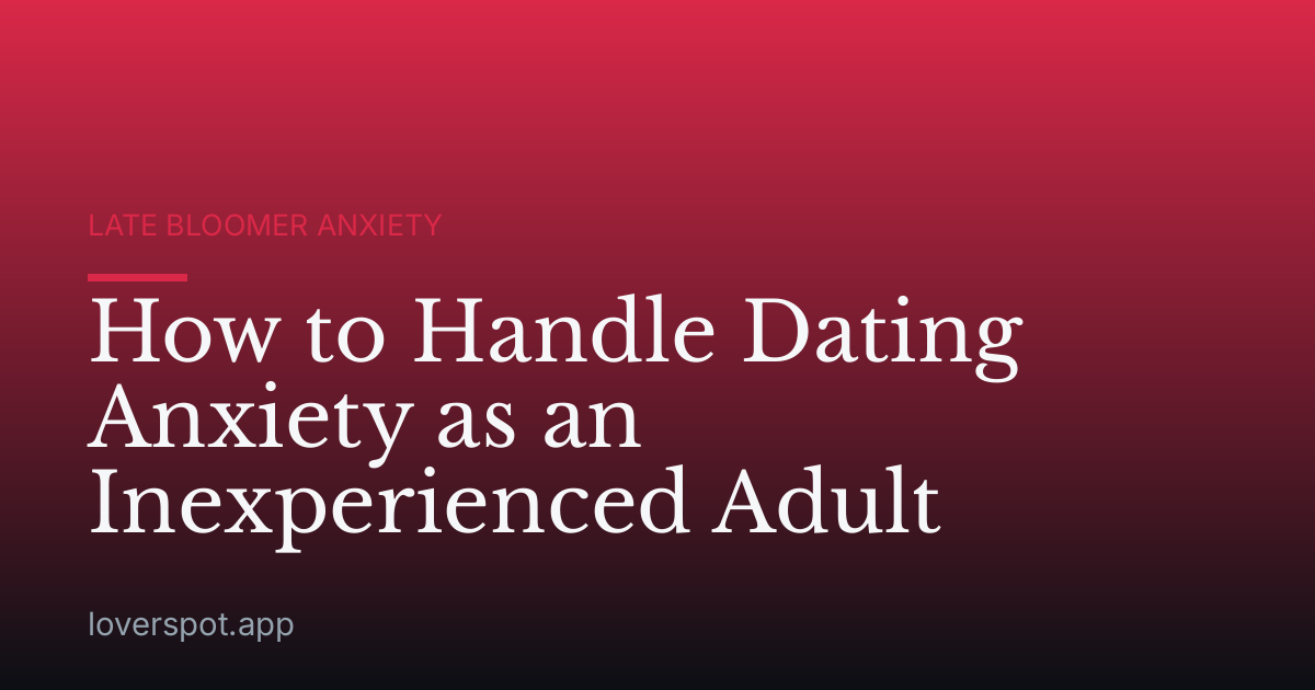 How to Handle Dating Anxiety as an Inexperienced Adult