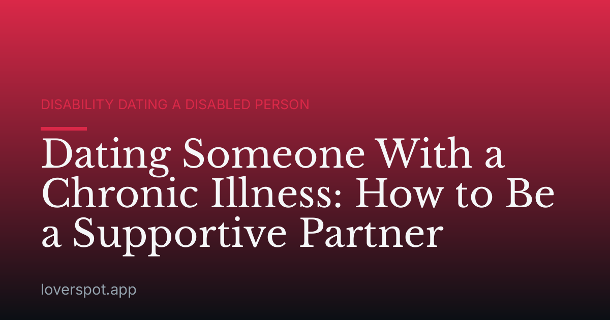 Dating Someone With a Chronic Illness: How to Be a Supportive Partner