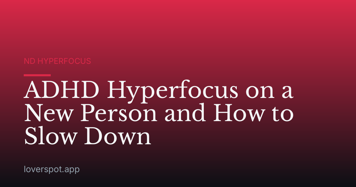 ADHD Hyperfocus on a New Person and How to Slow Down