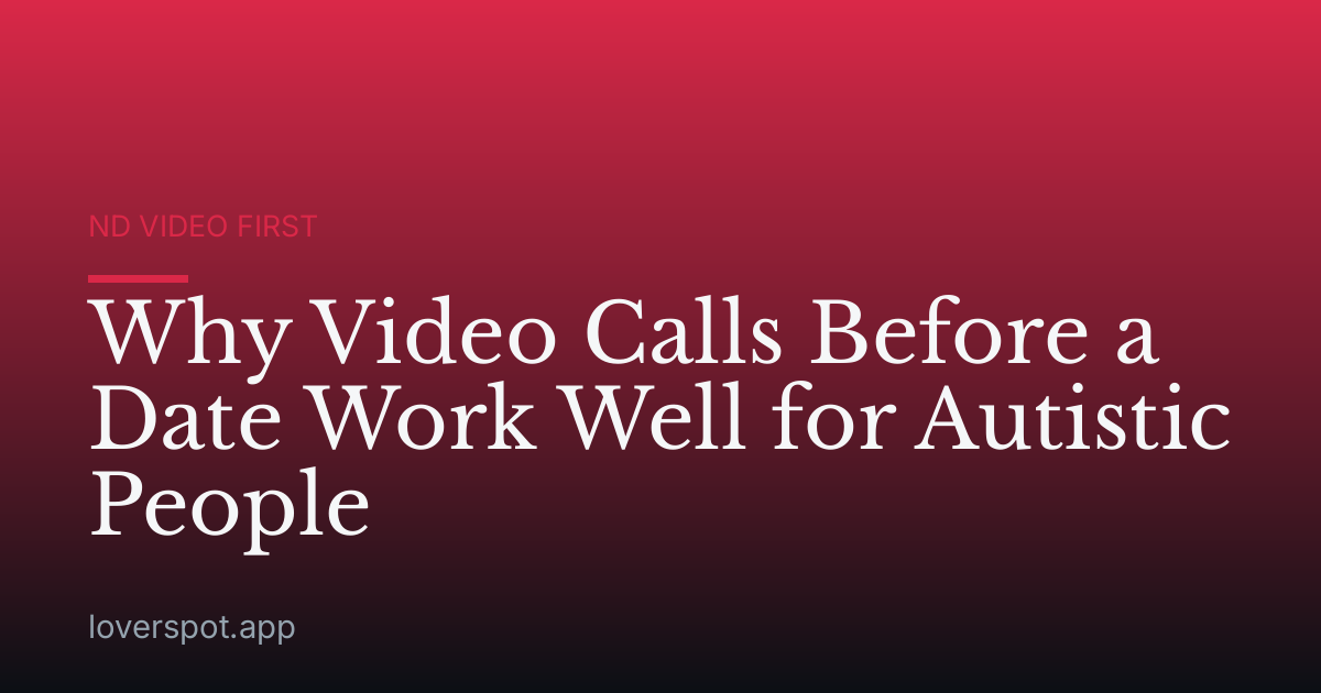 Why Video Calls Before a Date Work Well for Autistic People