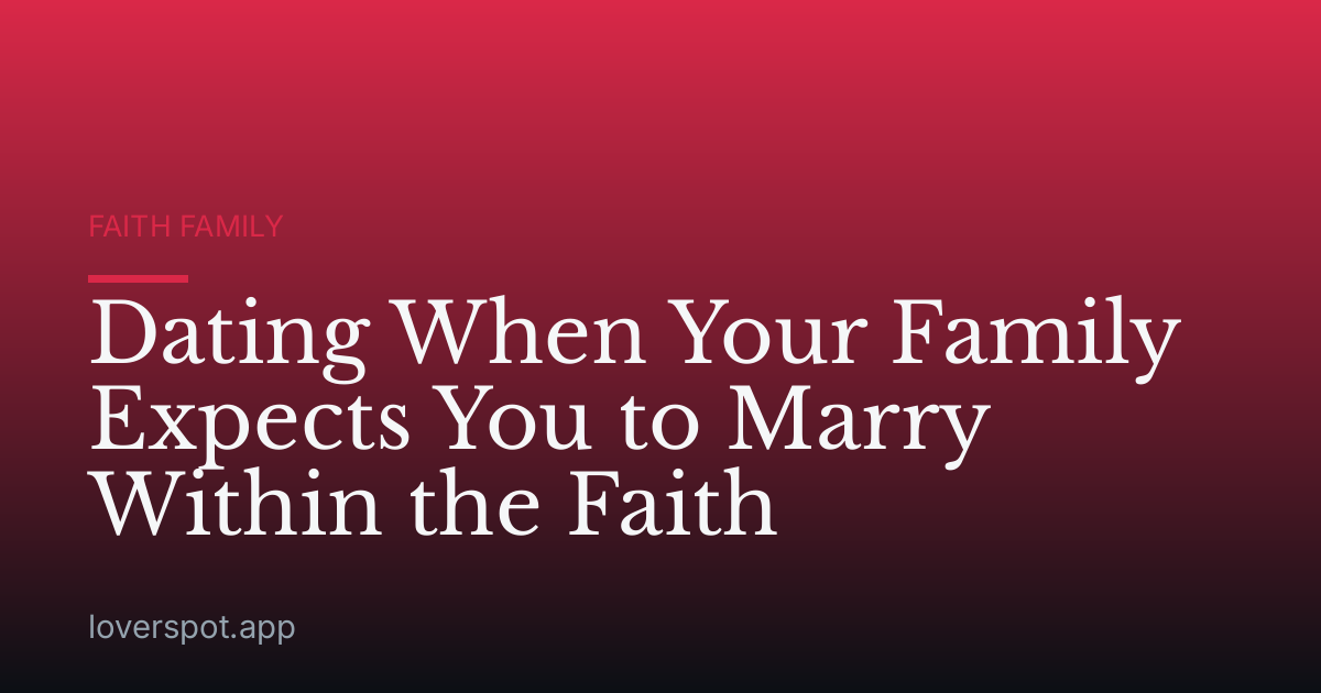 Dating When Your Family Expects You to Marry Within the Faith