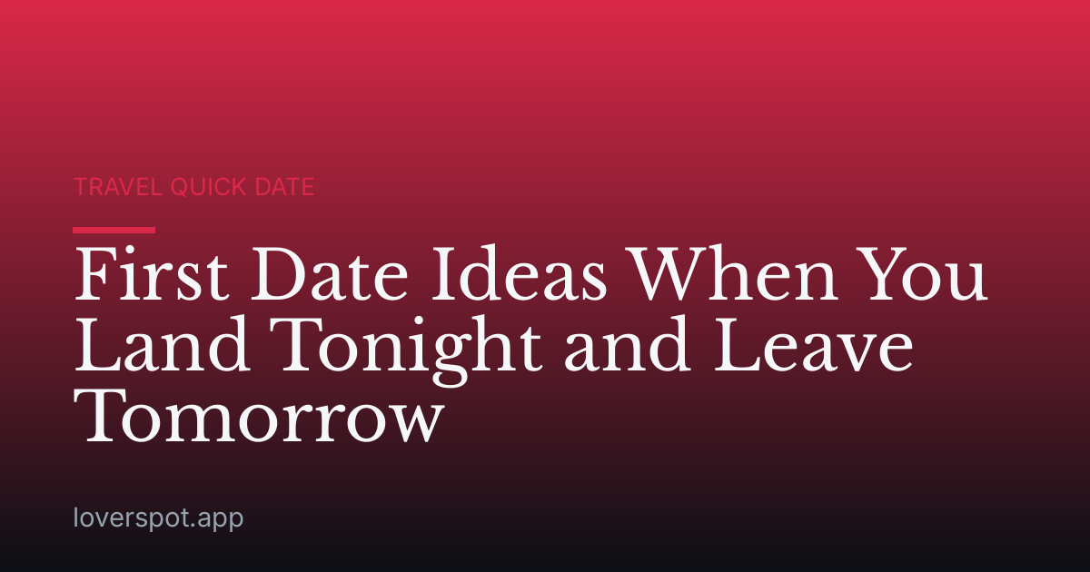 First Date Ideas When You Land Tonight and Leave Tomorrow