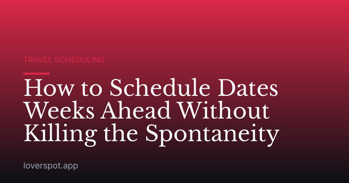 How to Schedule Dates Weeks Ahead Without Killing the Spontaneity