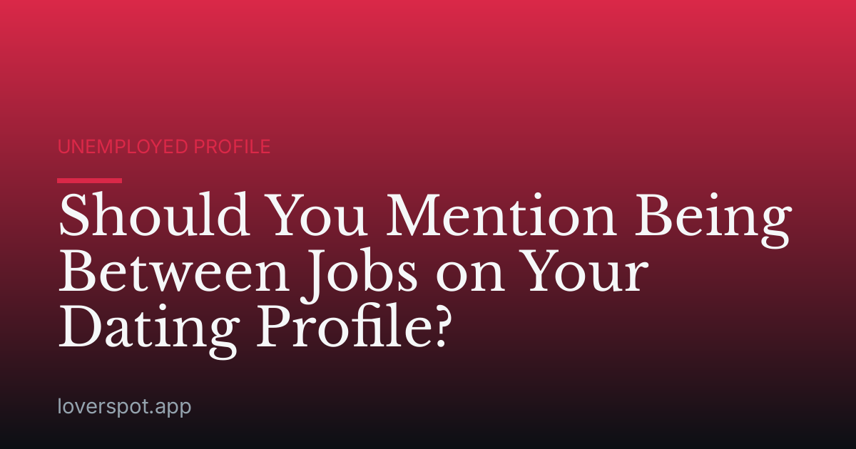 Should You Mention Being Between Jobs on Your Dating Profile?