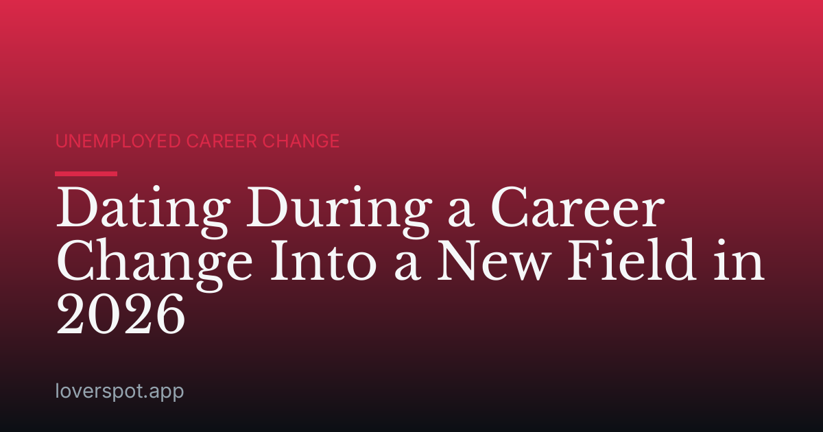 Dating During a Career Change Into a New Field in 2026