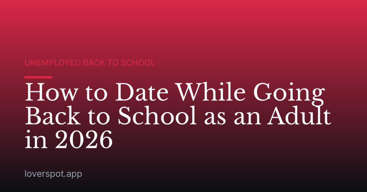 How to Date While Going Back to School as an Adult in 2026