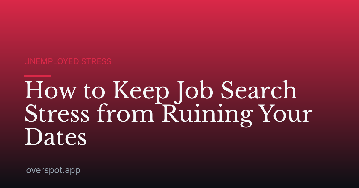 How to Keep Job Search Stress from Ruining Your Dates