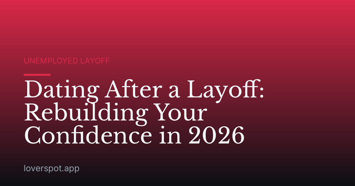 Dating After a Layoff: Rebuilding Your Confidence in 2026